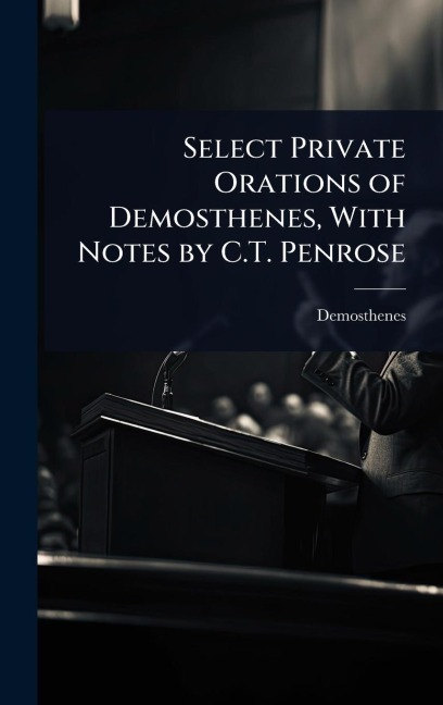 Select Private Orations of Demosthenes, With Notes by C.T. Penrose - Demosthenes