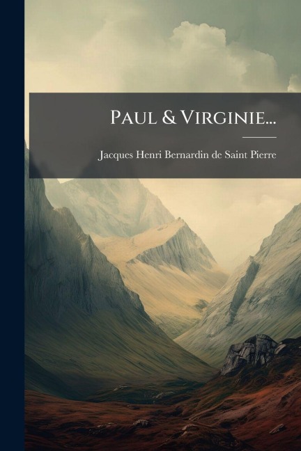Paul & Virginie... - Jacques-Henri-Bernardin Saint-Pierre