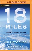 18 Miles: The Epic Drama of Our Atmosphere and Its Weather - Christopher Dewdney