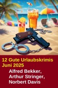Cover-Bild zum Titel '12 Gute Urlaubskrimis Juni 2025' von 'Alfred Bekker, Arthur Stringer, Norbert Davis'
