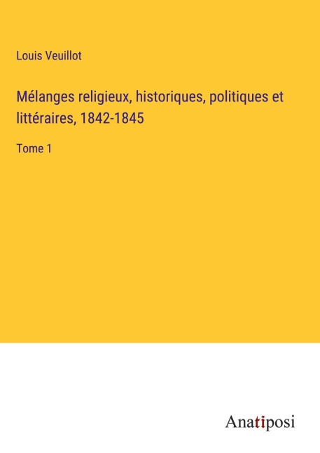 Mélanges religieux, historiques, politiques et littéraires, 1842-1845 - Louis Veuillot