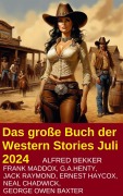 Cover-Bild zum Titel 'Das große Buch der Western Stories Juli 2024' von 'Alfred Bekker, George Owen Baxter, G. A. Henty, Frank Maddox, Neal Chadwick'