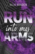 RUN into my arms - Ellie Bradon