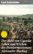 Cover-Bild zum Titel 'Der Held von Uganda: Leben und Wirken des Pioniermissionars Alexander Mackay' von 'Carl Schneider'