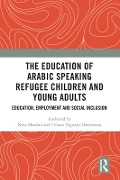 Cover-Bild zum Titel 'The Education of Arabic Speaking Refugee Children and Young Adults' von 'Nina Maadad, I Gusti Ngurah Darmawan'