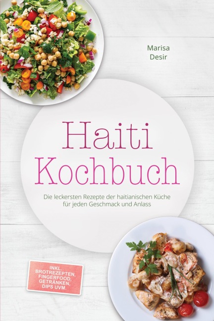 Haiti Kochbuch: Die leckersten Rezepte der haitianischen Küche für jeden Geschmack und Anlass - inkl. Brotrezepten, Fingerfood, Getränken, Dips uvm. - Marisa Desir