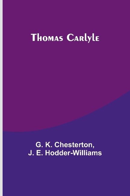 Thomas Carlyle - G. K. Chesterton, J. E. Hodder-Williams