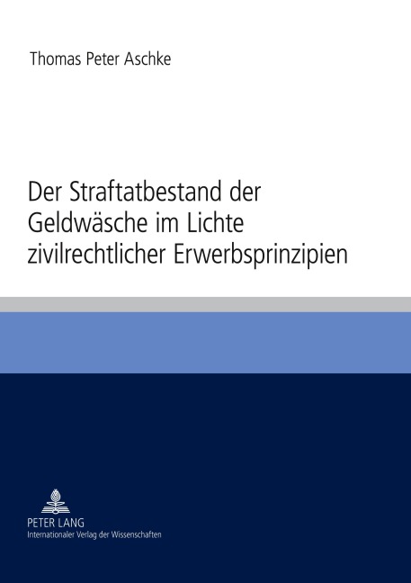 Der Straftatbestand der Geldwäsche im Lichte zivilrechtlicher Erwerbsprinzipien - Thomas Aschke