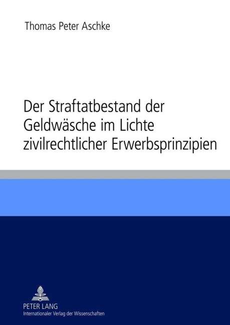 Der Straftatbestand der Geldwäsche im Lichte zivilrechtlicher Erwerbsprinzipien - Thomas Aschke