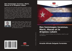 Cover-Bild zum Titel 'Des hommages inconnus. Martí, Maceo et le drapeau cubain' von 'Arnaldo Alfredo Delgado Fernández'