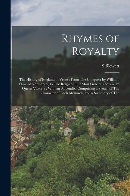 Rhymes of Royalty: The History of England in Verse: From The Conquest by William, Duke of Normandy, to The Reign of Our Most Gracious Sov - S. Blewett