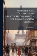 Cover-Bild zum Titel 'AusfÃ1/4hrliche Theoretisch-praktische Grammatik Der Französischen Sprache' von 'Louis Reignier'