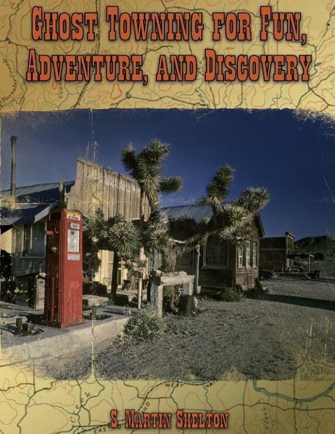 Ghost Towning for Fun, Adventure, and Discovery - S. Martin Shelton