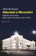 Attentati a Mussolini. Attività sovversive dalle carte d'archivio (1931-1941) - Attilio Bevilacqua