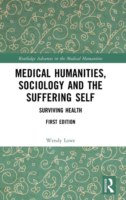 Medical Humanities, Sociology and the Suffering Self - Wendy Lowe