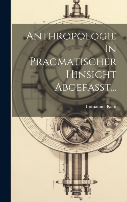 Anthropologie In Pragmatischer Hinsicht Abgefasst... - Immanuel Kant