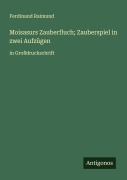 Cover-Bild zum Titel 'Moisasurs Zauberfluch; Zauberspiel in zwei Aufzügen' von 'Ferdinand Raimund'