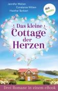 Cover-Bild zum Titel 'Das kleine Cottage der Herzen' von 'Jennifer Wellen, Constanze Wilken, Heather Barbieri'