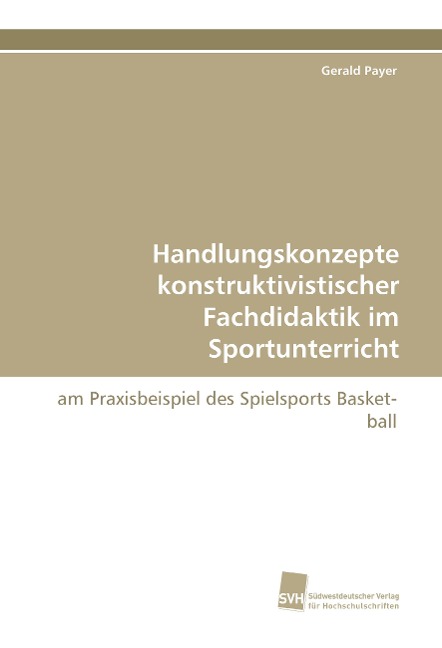 Handlungskonzepte konstruktivistischer Fachdidaktik im Sportunterricht - Gerald Payer