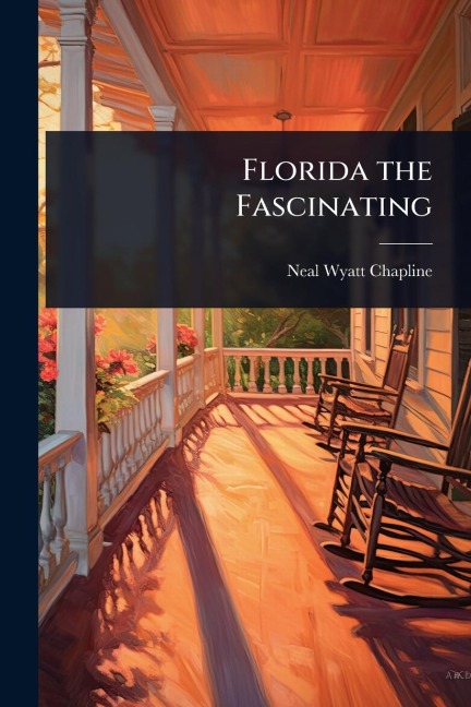 Florida the Fascinating - Neal Wyatt Chapline