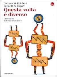 Questa volta è diverso. Otto secoli di follia finanziaria - Carmen M. Reinhart, Kenneth S. Rogoff