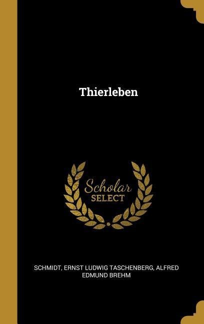 Thierleben - Schmidt, Ernst Ludwig Taschenberg, Alfred Edmund Brehm