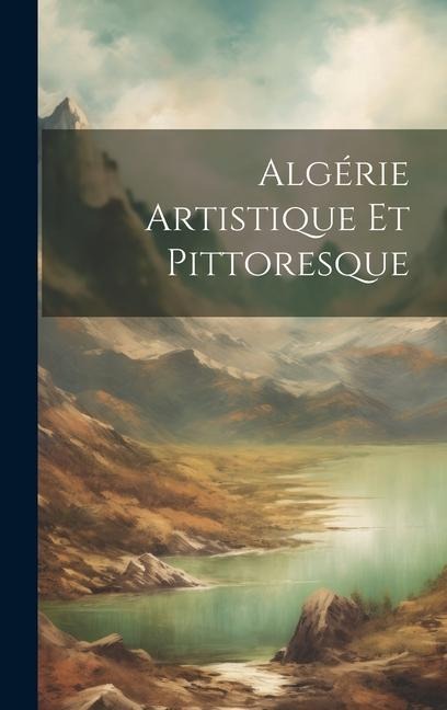 Algérie Artistique Et Pittoresque - Anonymous