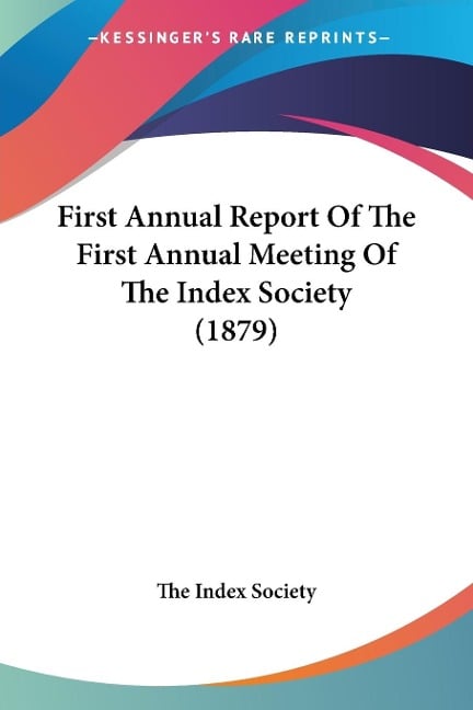 First Annual Report Of The First Annual Meeting Of The Index Society (1879) - The Index Society