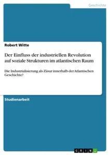 Der Einfluss der industriellen Revolution auf soziale Strukturen im atlantischen Raum - Robert Witte