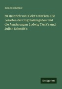 Cover-Bild zum Titel 'Zu Heinrich von Kleist's Werken. Die Lesarten der Originalausgaben und die Aenderungen Ludwig Tieck's und Julian Schmidt's' von 'Reinhold Köhler'