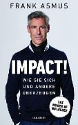 Cover-Bild zum Titel 'Impact. Wie Sie sich und andere überzeugen - The Power of Influence. Rhetorik und Körpersprache, Auftritt und Dramaturgie: Strategien für eine erfolgreiche Selbstinszenierung.' von 'Frank Asmus'