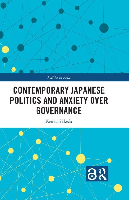 Contemporary Japanese Politics and Anxiety Over Governance - Ken'Ichi Ikeda