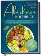 Cover-Bild zum Titel 'Abnehmen Kochbuch für Anfänger, Studenten, Berufstätige & Faule: Die leckersten kalorienarmen Rezepte zum intuitiven Abnehmen ohne Diät und Verzicht - inkl. 30-Tage-Abnehmplan, Saisonkalender u.v.m.' von 'Luisa Helmers'