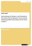 Cover-Bild zum Titel 'Entwicklung der Banken- und Finanzkrise. Wie haben die Europäische Union und die Bundesrepublik Deutschland auf die Krise reagiert?' von 'Jonas Josef'