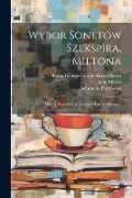 Wybor Sonetów Szekspira, Miltona: I Lorda Bajrona Z Dodatkiem Hymnu Miltona... - Konstanty Piotrowski (Tr )., John Milton, William Shakespeare