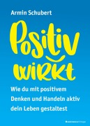 Cover-Bild zum Titel 'Positiv wirkt' von 'Armin Schubert'