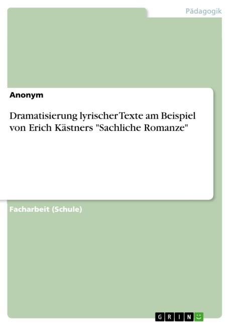 Dramatisierung lyrischer Texte am Beispiel von Erich Kästners "Sachliche Romanze" - 