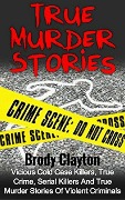 Cover-Bild zum Titel 'True Murder Stories: Vicious Cold Case Killers, True Crime, Serial Killers and True Murder Stories of Violent Criminals' von 'Brody Clayton'