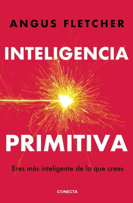 Inteligencia Primitiva: Eres Más Inteligente de Lo Que Crees / Primal Intelligence: You Are Smarter Than You Know - Angus Fletcher