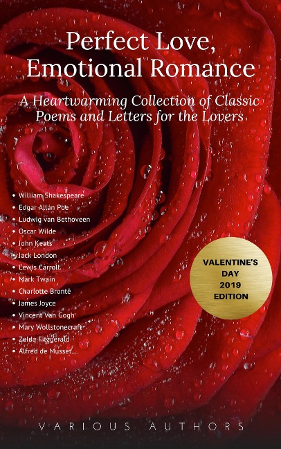 Perfect Love, Emotional Romance: A Heartwarming Collection of 100 Classic Poems and Letters for the Lovers (Valentine's Day 2019 Edition) - William Shakespeare, Percy Bysshe Shelley, Alfred Tennyson, Edgar Allan Poe, John Keats