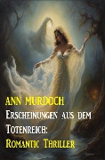 Erscheinungen aus dem Totenreich: Romantic Thriller - Ann Murdoch