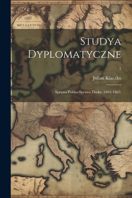 Studya dyplomatyczne: Sprawa polska-sprawa duska (1863-1865); 1 - Julian Klaczko
