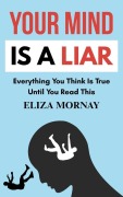 Cover-Bild zum Titel 'Your Mind is a Liar: Everything You Think is True-Until You Read This' von 'Asirabono Louisa, Eliza Mornay'