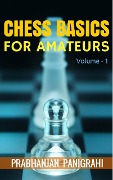 Cover-Bild zum Titel 'Chess Basics for Amateurs - Vol.1' von 'Prabhanjan Panigrahi'