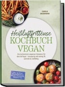 Cover-Bild zum Titel 'Heißluftfritteuse Kochbuch VEGAN: Die leckersten veganen Rezepte für den Airfryer - knusprig mit wenig Öl, schnell & vielfältig - inkl. 30-Tage-Ernährungsplan, Bagels, Fingerfood, Desserts uvm.' von 'Carla Baumann'