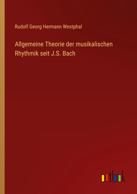 Allgemeine Theorie der musikalischen Rhythmik seit J.S. Bach - Rudolf Georg Hermann Westphal