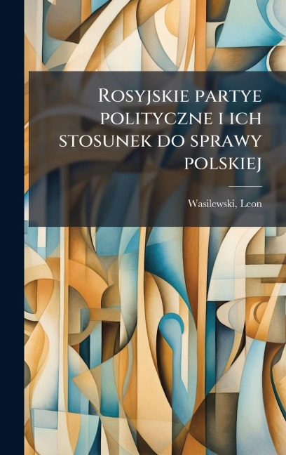 Rosyjskie partye polityczne i ich stosunek do sprawy polskiej - Leon Wasilewski