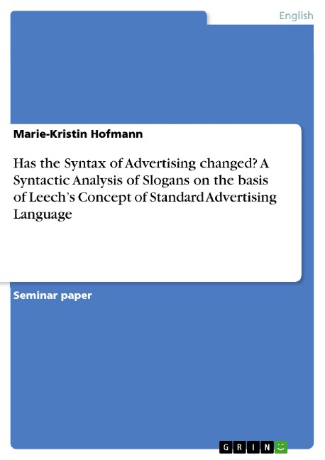 Has the Syntax of Advertising changed? A Syntactic Analysis of Slogans on the basis of Leech¿s Concept of Standard Advertising Language - Marie-Kristin Hofmann