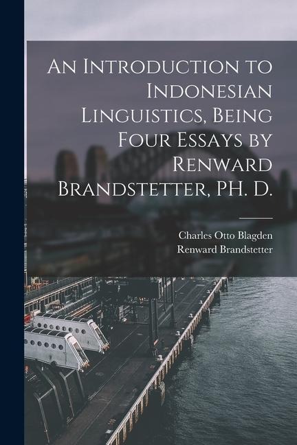 An Introduction to Indonesian Linguistics, Being Four Essays by Renward Brandstetter, PH. D. - Renward Brandstetter, Charles Otto Blagden