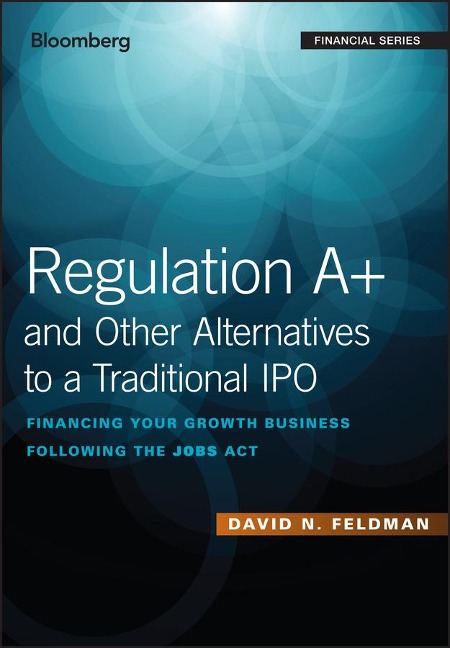 Regulation A+ and Other Alternatives to a Traditional IPO - David N. Feldman